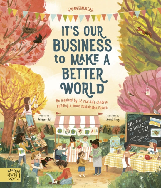 It's Our Business to Make a Better World : Be Inspired by 12 Real-Life Children Building a More Sustainable Future - 9781913520885