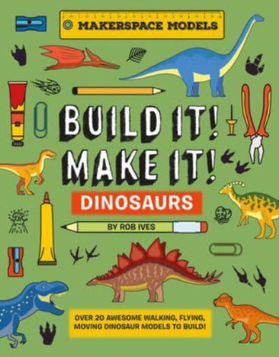 BUILD IT! MAKE IT! DINOSAURS : Over 20 Awesome Walking, Flying, Moving Dinosaur Models to Build! Makerspace Models - 9781914087653