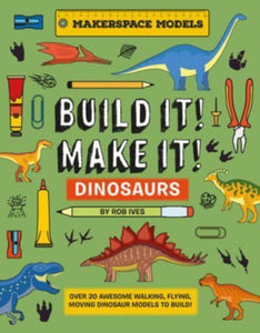 BUILD IT! MAKE IT! DINOSAURS : Over 20 Awesome Walking, Flying, Moving Dinosaur Models to Build! Makerspace Models - 9781914087653