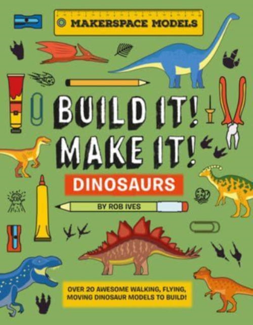 BUILD IT! MAKE IT! DINOSAURS : Over 20 Awesome Walking, Flying, Moving Dinosaur Models to Build! Makerspace Models - 9781914087653