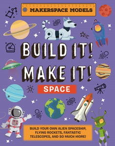 Build It! Make It! SPACE : Makerspace Models. Build your Own Alien Spaceship, Flying Rocket, Asteroid Sling Shot - Over 25 Awesome Models to Make: 4 - 9781914087684