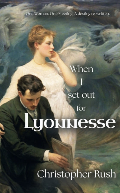 When I Set Out For Lyonnesse : One woman. One Meeting. A destiny re-written. - 9781914399398