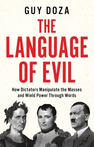 The Language of Evil : How Dictators Manipulate the Masses and Wield Power Through Words - 9781914487057