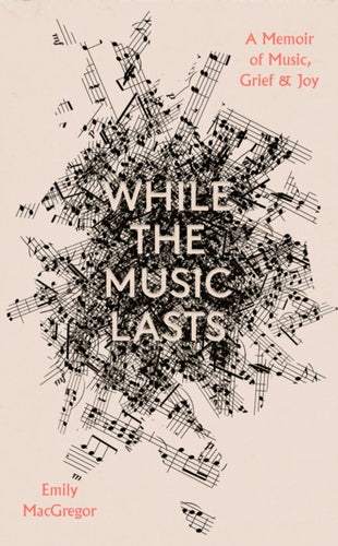 While the Music Lasts : A Memoir of Music, Grief and Joy - 9781914613630