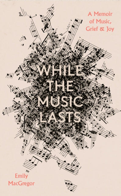 While the Music Lasts : A Memoir of Music, Grief and Joy - 9781914613630