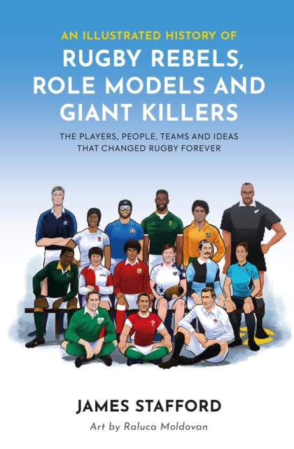 An Illustrated History of Rugby Rebels, Role Models and Giant Killers : The Players, People, Teams and Ideas that Changed Rugby Forever - 9781915359094