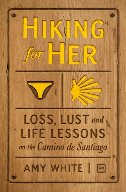 Hiking for Her : Loss, Lust and Life Lessons on the Camino de Santiago - 9781915606686