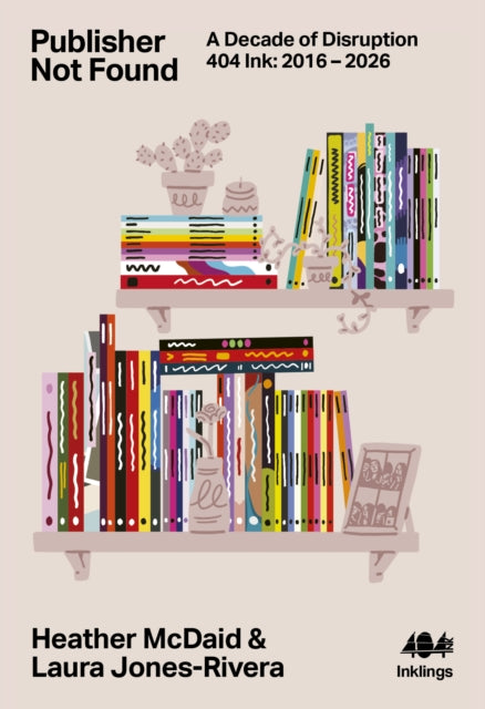 Publisher Not Found : A Decade of Disruption, 404 Ink 2016-2026 - 9781916637207