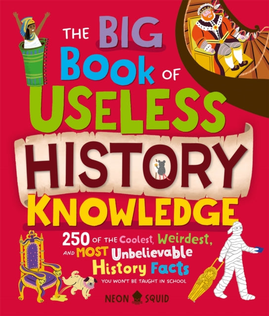 The Big Book of Useless History Knowledge : 250 of the Coolest, Weirdest, and Most Unbelievable History Facts You Won't Be Taught in School - 9781916745193