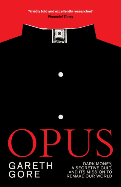 Opus : Dark Money, a Secretive Cult, and its Mission to Remake Our World - 9781917189279