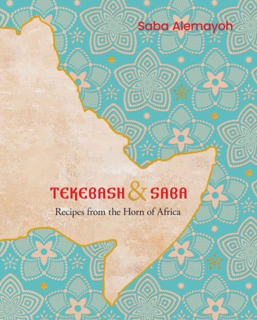 Tekebash and Saba : Recipes from the Horn of Africa - 9781922351821
