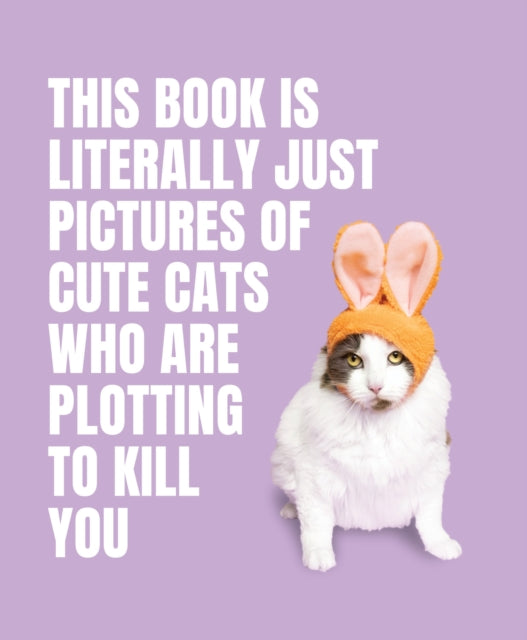 This Book is Literally Just Pictures of Cute Cats Who Are Plotting to Kill You - 9781923049321