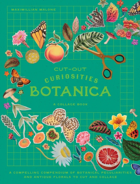 Cut-out Curiosities: Botanica : A compelling compendium of botanical peculiarities and antique florals to cut and collage - 9781923049925