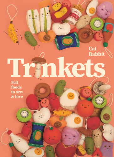 Trinkets : Felt foods to sew and love - 9781923239166