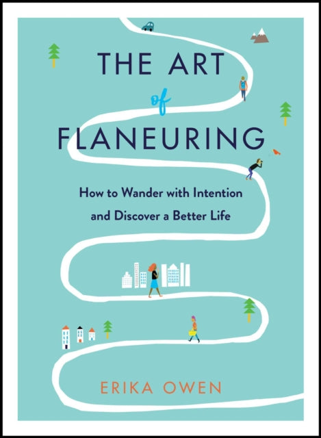 The Art of Flaneuring : How to Wander with Intention and Discover a Better Life - 9781982133511