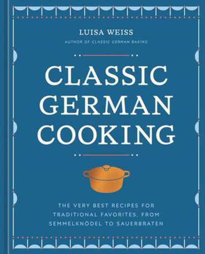 Classic German Cooking : The Very Best Recipes for Traditional Favorites, from Semmelknodel to Sauerbraten - 9781984861887