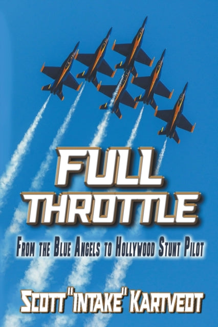 Full Throttle : From the Blue Angels to Hollywood Stunt Pilot - 9798988546023