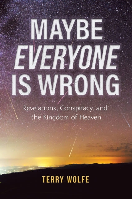 Maybe Everyone Is Wrong : Revelations, Conspiracy, and the Kingdom of Heaven-9780228837770