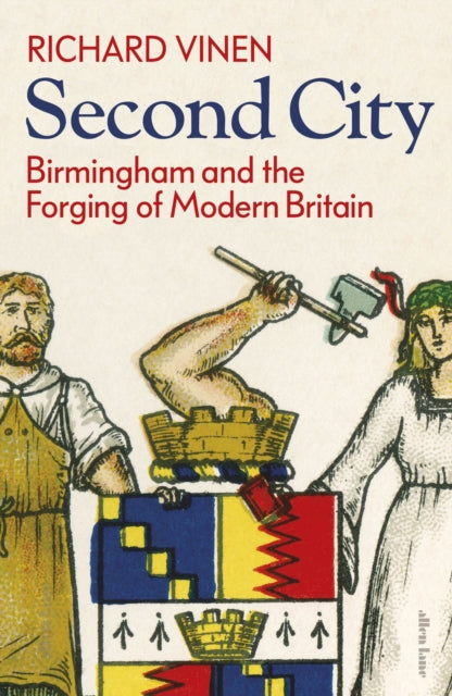 Second City : Birmingham and the Forging of Modern Britain-9780241454534