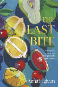 The Last Bite : A Whole New Approach to Making Desserts Through the Year-9780241529577