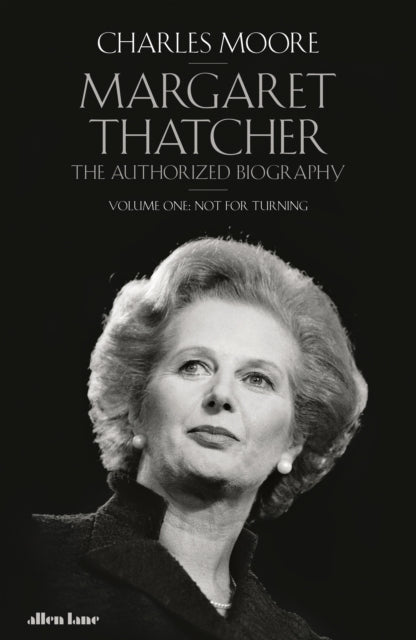 Margaret Thatcher : The Authorized Biography, Volume One: Not For Turning-9780241573570