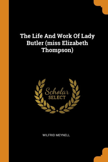 The Life and Work of Lady Butler (Miss Elizabeth Thompson)-9780343523541