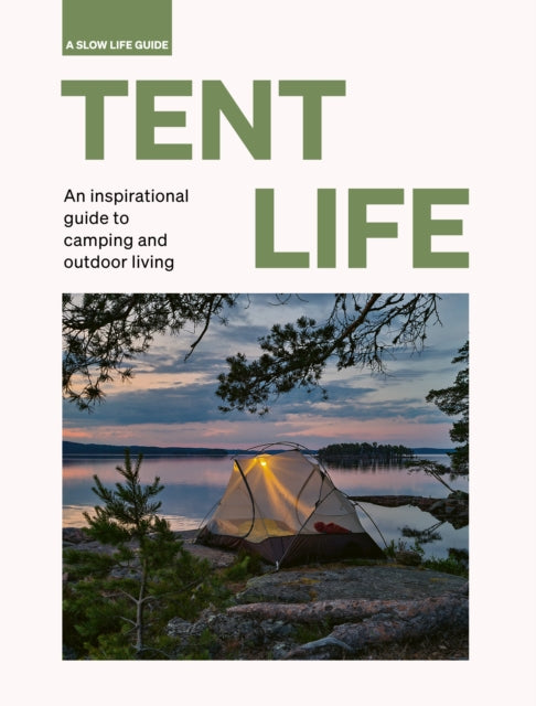 Tent Life : An inspirational guide to camping and outdoor living-9780711269187