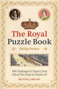 The Royal Puzzle Book : 300 Challenges and Teasers from Alfred the Great to Charles III-9780712354431