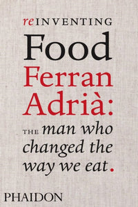 Reinventing Food; Ferran Adria: The Man Who Changed The Way We Eat-9780714859057