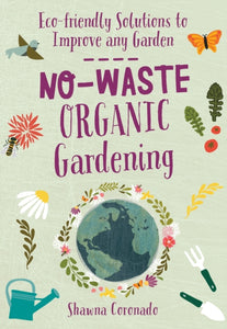 No-Waste Organic Gardening : Eco-friendly Solutions to Improve any Garden-9780760367643