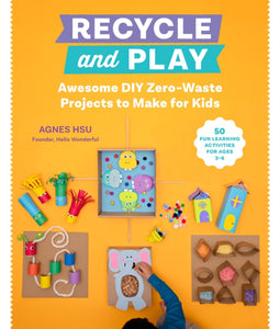 Recycle and Play : Awesome DIY Zero-Waste Projects to Make for Kids - 50 Fun Learning Activities for Ages 3-6-9780760373187