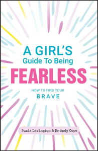 A Girl's Guide to Being Fearless : How to Find Your Brave-9780857088574