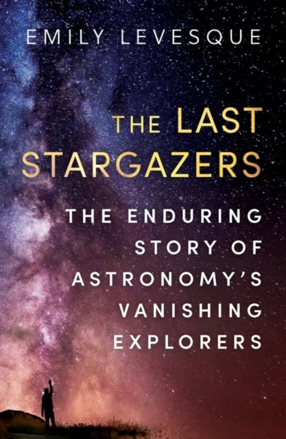 The Last Stargazers : The Enduring Story of Astronomy's Vanishing Explorers-9780861540068