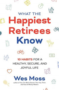 What the Happiest Retirees Know: 10 Habits for a Healthy, Secure, and Joyful Life-9781264269266