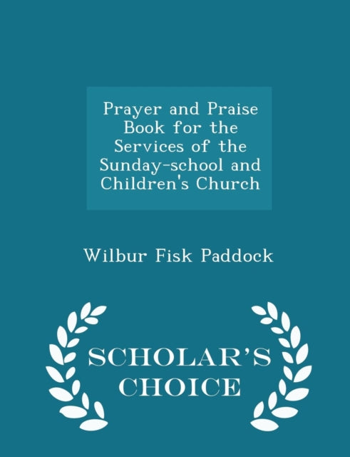 Prayer and Praise Book for the Services of the Sunday-School and Children's Church - Scholar's Choice Edition-9781297236419