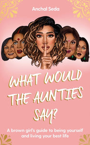 What Would the Aunties Say? : A brown girl's guide to being yourself and living your best life-9781398505636