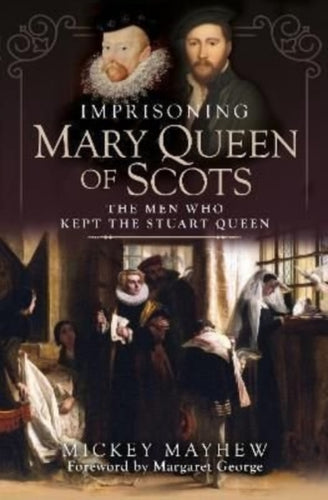 Imprisoning Mary Queen of Scots : The Men Who Kept the Stuart Queen-9781399010993