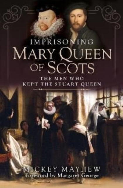 Imprisoning Mary Queen of Scots : The Men Who Kept the Stuart Queen-9781399010993