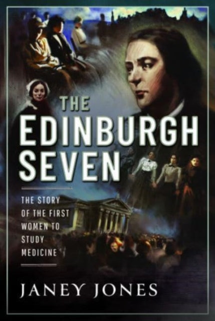 The Edinburgh Seven : The Story of the First Women to Study Medicine-9781399099233