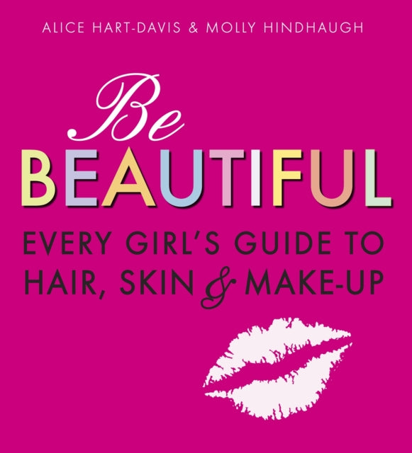 Be Beautiful: Every Girl's Guide to Hair, Skin and Make-up-9781406318319