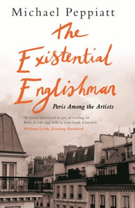The Existential Englishman : Paris Among the Artists-9781408891681