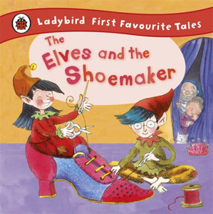 The Elves and the Shoemaker: Ladybird First Favourite Tales-9781409306283