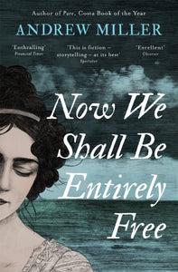 Now We Shall Be Entirely Free : The 'magnificent' novel by the Costa-winning author of PURE-9781444784664