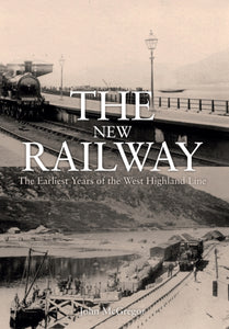 The New Railway : The Earliest Years of the West Highland Line-9781445647326