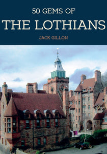 50 Gems of the Lothians : The History & Heritage of the Most Iconic Places-9781445691572