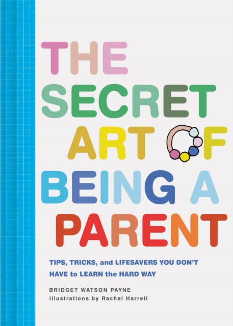 The Secret Art of Being a Parent : Tips, tricks, and lifesavers you don't have to learn the hard way-9781452171227
