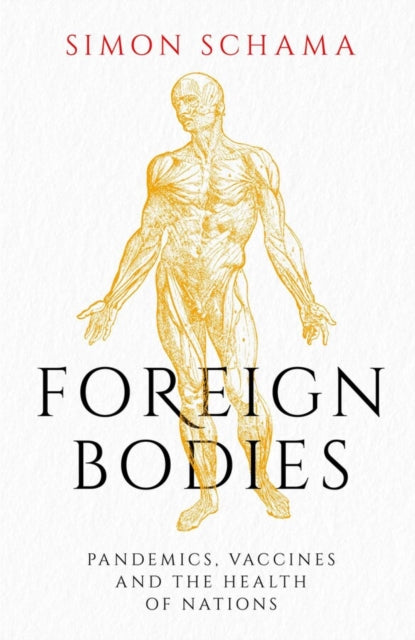 Foreign Bodies : Pandemics, Vaccines and the Health of Nations-9781471169892