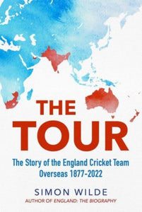 The Tour : The Story of the England Cricket Team Overseas 1877-2022-9781471198489