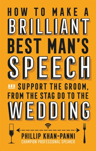 How To Make a Brilliant Best Man's Speech : and support the groom, from the stag do to the wedding-9781472137043