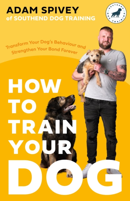 How to Train Your Dog : Transform Your Dog’s Behaviour and Strengthen Your Bond Forever-9781472148582